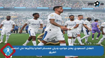 الهلال السعودي يعلن مواعيد وديتي معسكر ألمانيا وتأثيرها على تحضير الفريق
